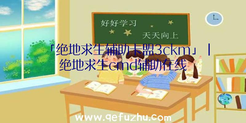 「绝地求生辅助卡盟3ckm」|绝地求生cmd辅助在线